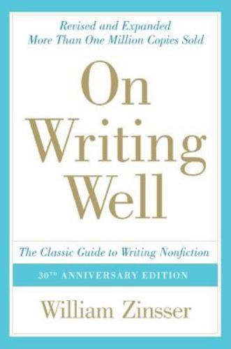 On Writing Well : The Classic Guide to Writing Nonfiction by William Zinsser