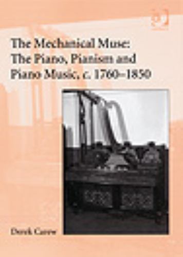 The Mechanical Muse: The Piano, Pianism and Piano Music, C.1760-1850