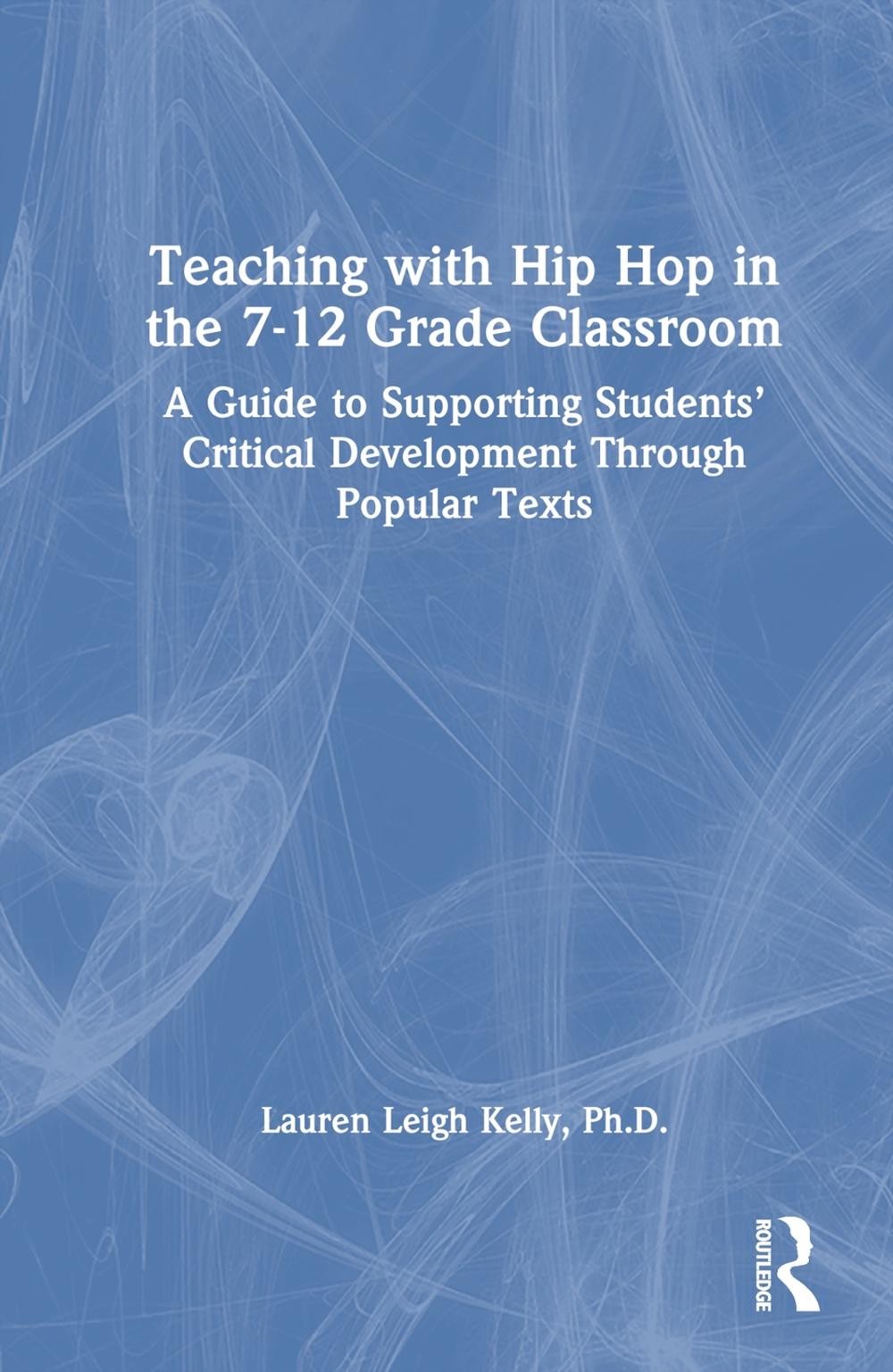 Teaching with Hip Hop in the 7-12 Grade Classroom: A Guide to Supporting Student
