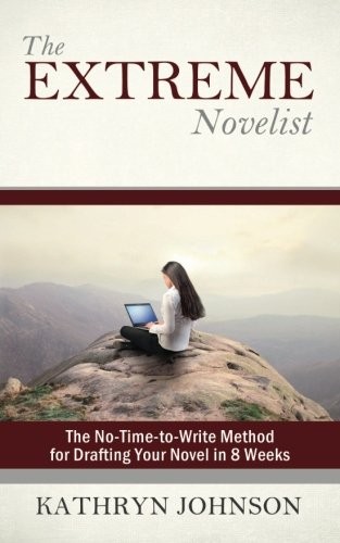 THE EXTREME NOVELIST: THE NO-TIME-TO-WRITE METHOD FOR By Kathryn M. Johnson NEW