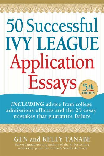50 Successful Ivy League Application Essays by Tanabe, Gen; Tanabe, Kelly