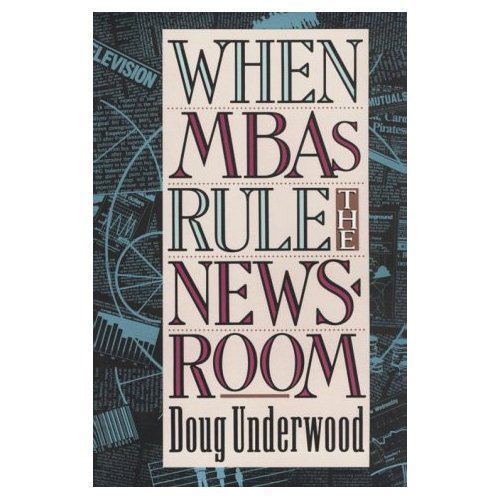 When MBAs Rule the Newsroom, Underwood, Doug, Very Good Book