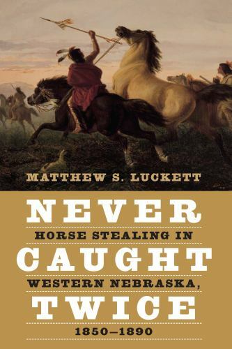Never Caught Twice: Horse Stealing in Western Nebraska, 1850-1890 -NEW HC