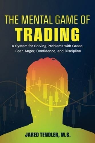 The Mental Game of Trading : A System for Solving Problems with Greed, Fear
