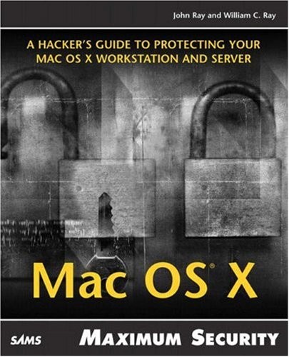 MAXIMUM MAC OS X SECURITY By John Ray & William C. Ray