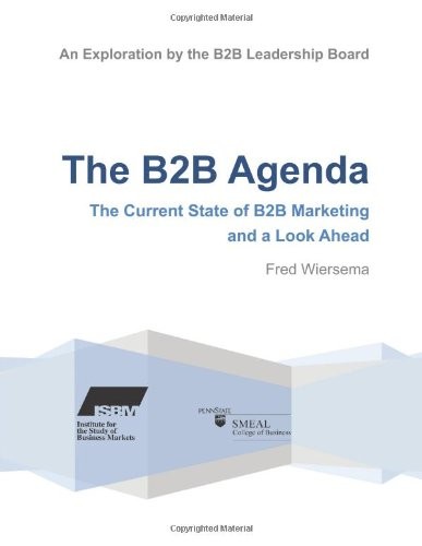 THE B2B AGENDA: THE CURRENT STATE OF B2B MARKETING AND A By Fred Wiersema *NEW*