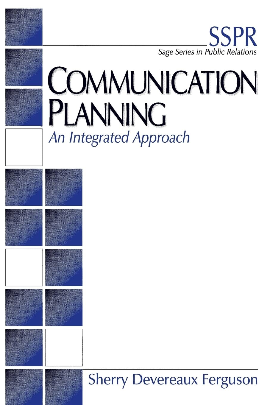 Communication Planning: An Integrated Approach (SAGE Series in Public Relati…