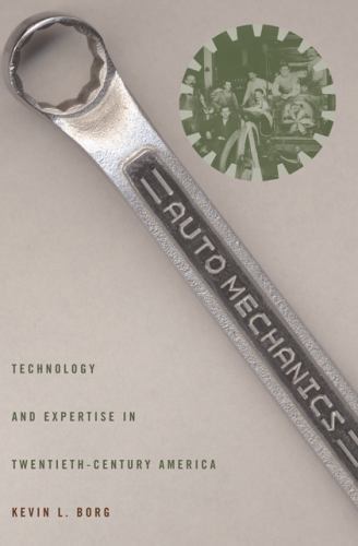 Auto Mechanics: Technology and Expertise in Twentieth-Century America (Studies..