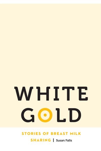 White Gold : Stories of Breast Milk Sharing, Paperback by Falls, Susan, Like …