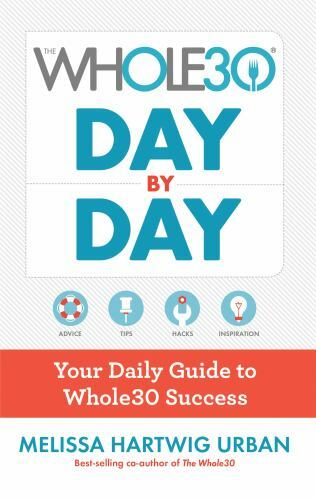 The Whole30 Day by Day: Your Daily Guide to Whole30 Success by Urban, Melissa