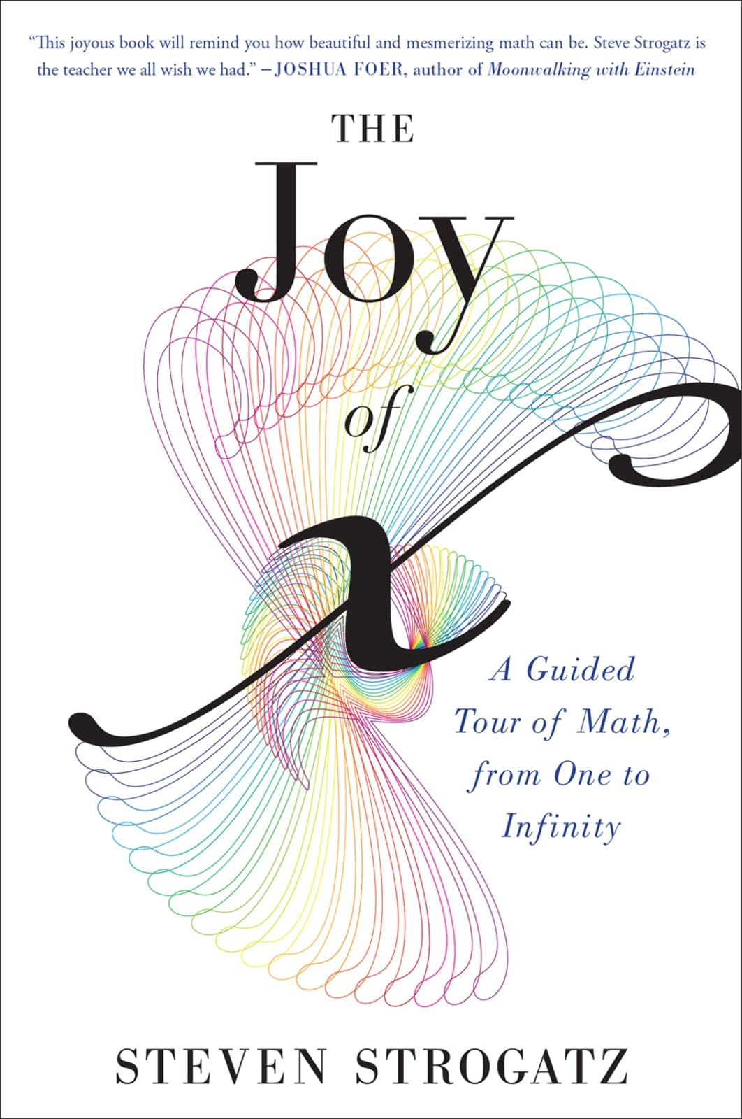 The Joy Of X: A Guided Tour of Math, from One to Infinity by Strogatz