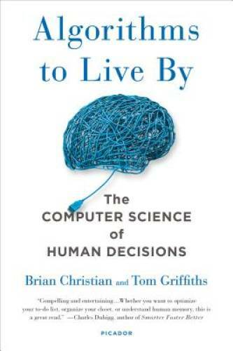 Algorithms to Live By: The Computer Science of Human Decisions – GOOD