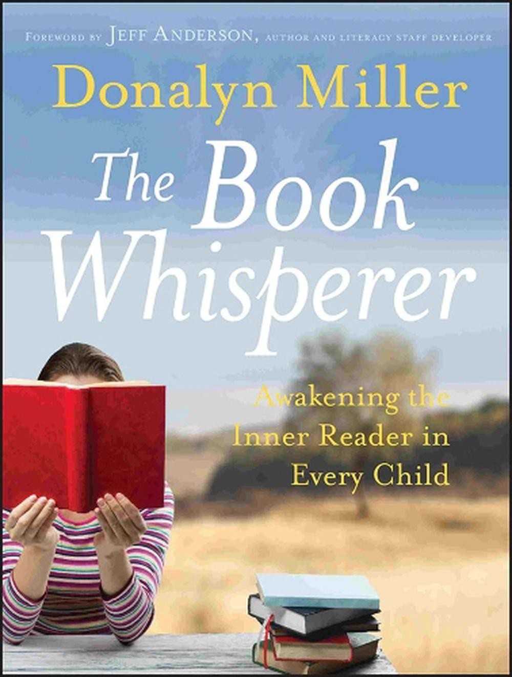 The Book Whisperer: Awakening the Inner Reader in Every Child 1st Edition by Don