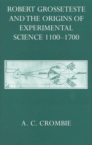 ROBERT GROSSETESTE AND THE ORIGINS OF EXPERIMENTAL SCIENCE By A. C. Crombie