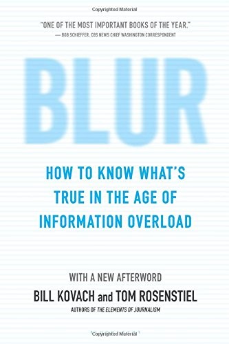 BLUR: HOW TO KNOW WHAT’S TRUE IN THE AGE OF INFORMATION By Bill Kovach & Tom