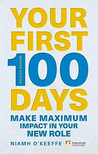Your First 100 Days: Make maximum impact in you, O’Keeffe^;