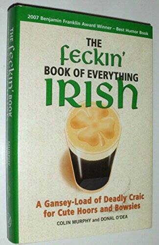 The Feckin‘ Book of Everything Irish: A Gansey-Load of Deadly Craic for C – GOOD