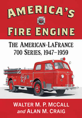 America’s Fire Engine: The American-LaFrance 700 Series, 1947-1959 by McCall
