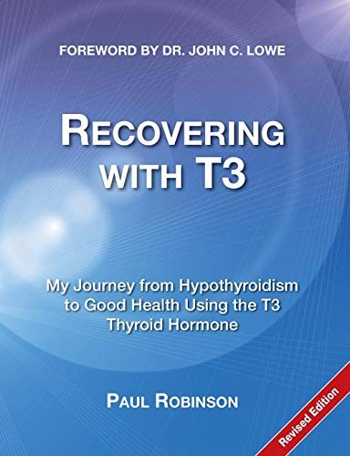 RECOVERING WITH T3: MY JOURNEY FROM HYPOTHYROIDISM TO GOOD By Paul Robinson NEW