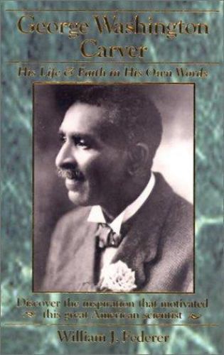 George Washington Carver: His Life & Faith in His Own Words by Federer, William