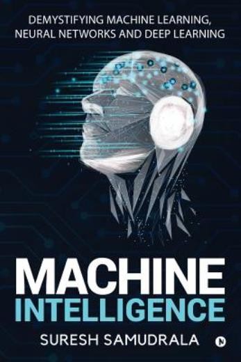 Machine Intelligence: Demystifying Machine Learning, Neural …