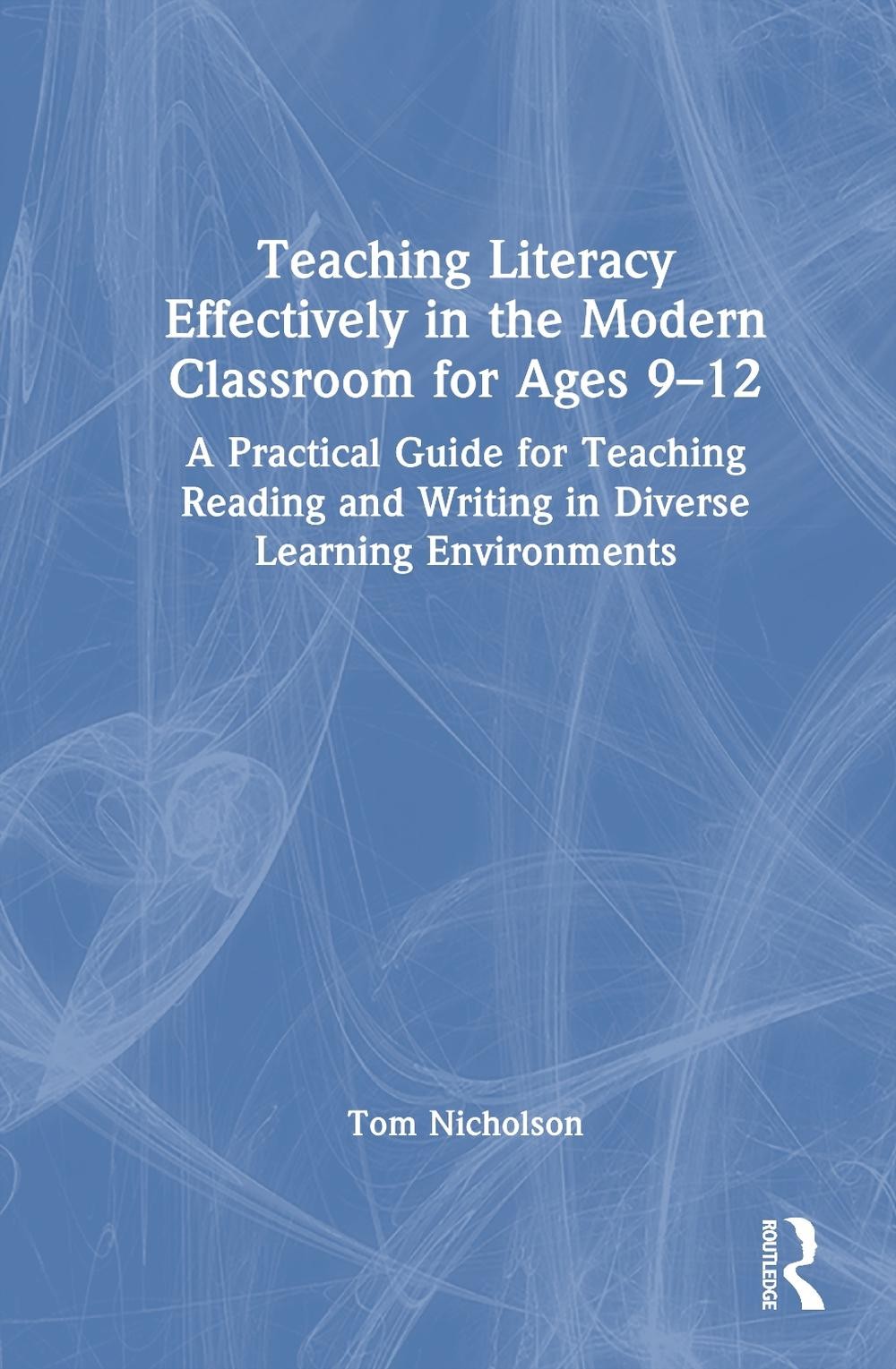 Teaching Literacy Effectively in the Modern Classroom for Ages 9-12: A Practical