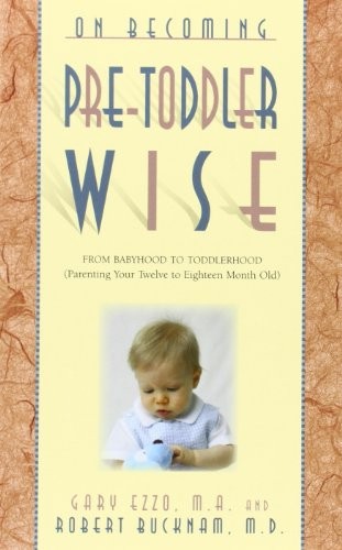 ON BECOMING PRETODDLERWISE: FROM BABYHOOD TO TODDLERHOOD By Gary Ezzo & Robert