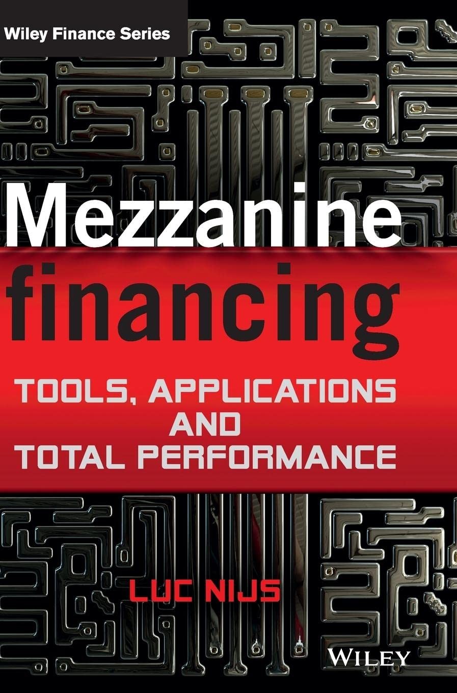 Mezzanine Financing: Tools, Applications and Total Performance (The Wiley Fi…