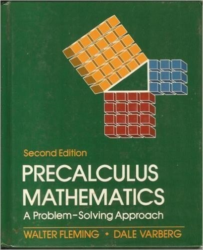 PRECALCULUS MATHEMATICS: A PROBLEM SOLVING APPROACH By Walter Fleming & Dale