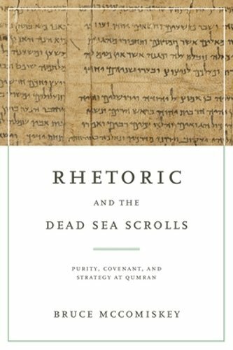 Rhetoric and the Dead Sea Scrolls: Purity, Covenant, and Strategy at Qumran: New