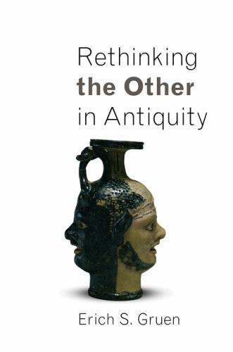 Rethinking the Other in Antiquity (Martin Classical Lectures) by Gruen, Erich S