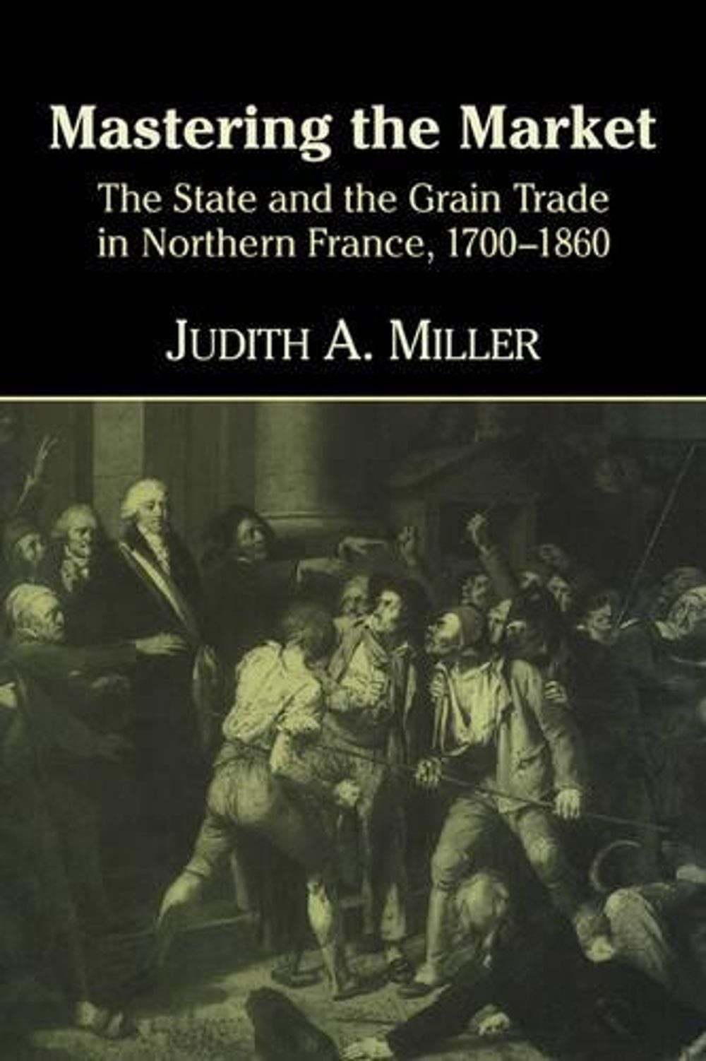 Mastering the Market: The State and the Grain Trade in Northern France, 1700-186