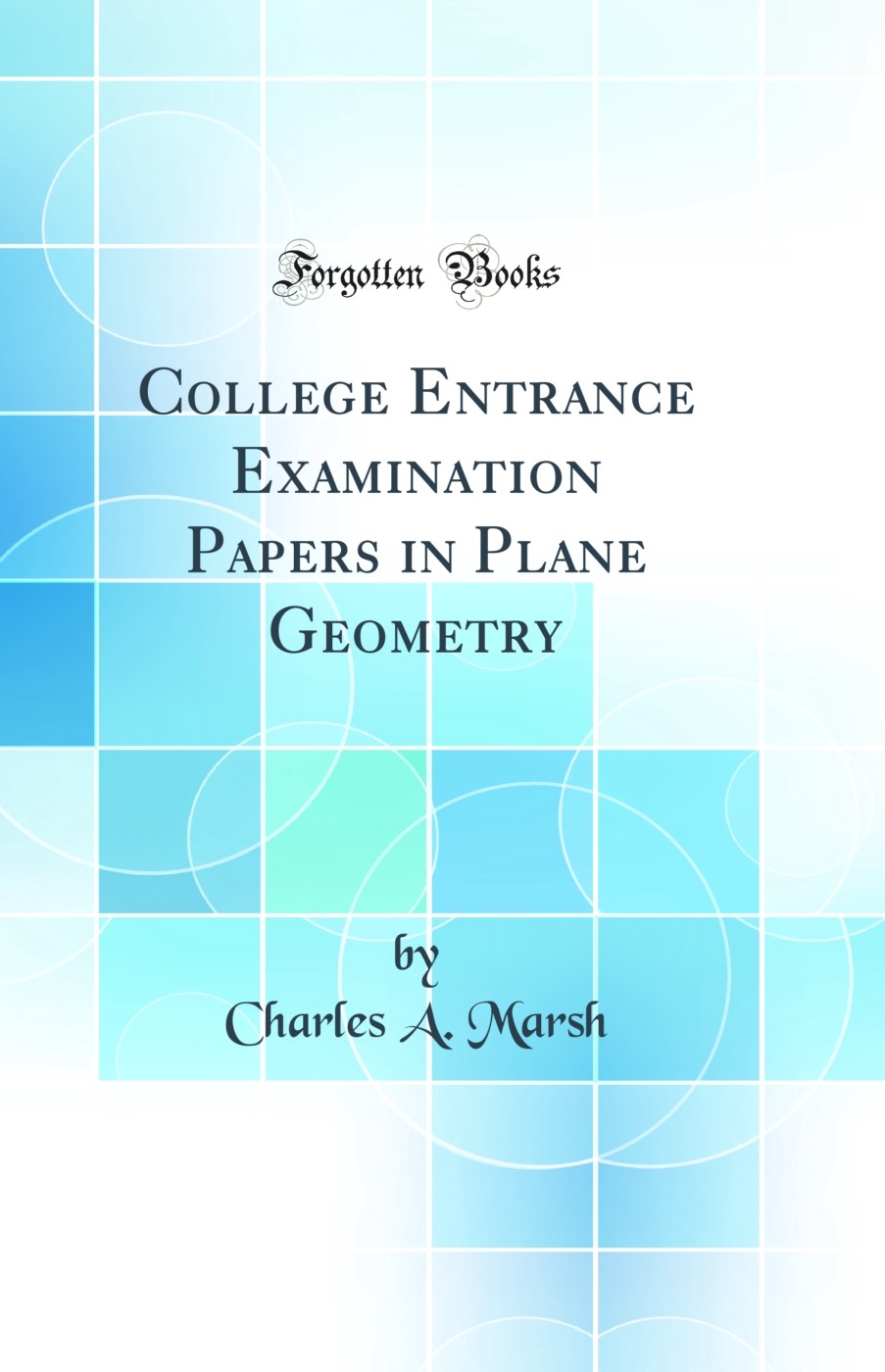 College Entrance Examination Papers in Plane Geometry (Classic Reprint)