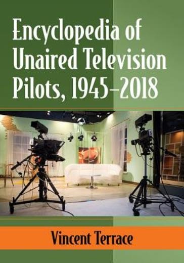 Encyclopedia Of Unaired Television Pilots, 1945-2018