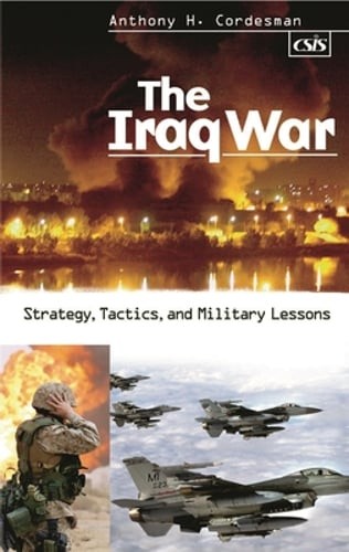 The Iraq War: Strategy, Tactics, and Military Lessons by Anthony Cordesman: Used