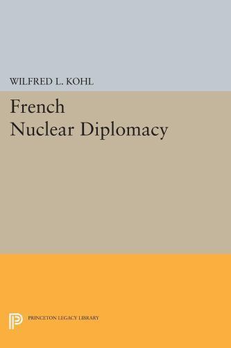 French Nuclear Diplomacy (Princeton Legacy Library), Kohl, Wilfred L., New Book
