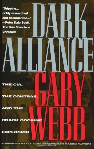 DARK ALLIANCE: THE CIA, THE CONTRAS, AND THE CRACK COCAINE By Gary Webb & Maxine