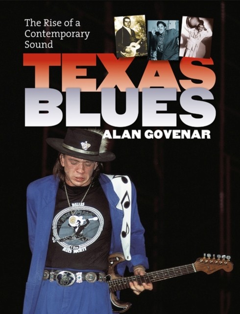 Texas Blues: The Rise of a Contemporary Sound by Alan B. Govenar HARDBACK