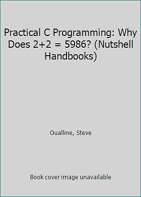 Practical C Programming: Why Does 2+2 = 5986? (Nutshell Handbooks)